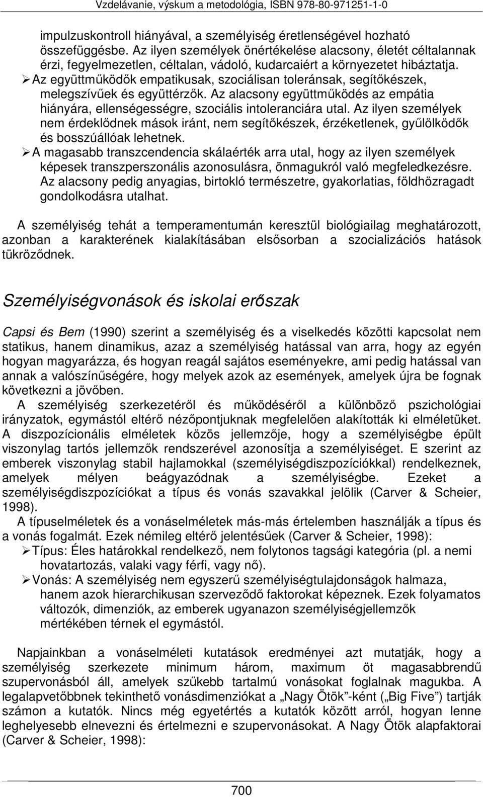 Az együttműködők empatikusak, szociálisan toleránsak, segítőkészek, melegszívűek és együttérzők. Az alacsony együttműködés az empátia hiányára, ellenségességre, szociális intoleranciára utal.