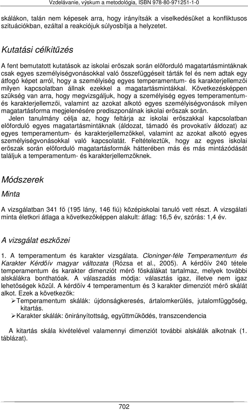 arról, hogy a személyiség egyes temperamentum- és karakterjellemzői milyen kapcsolatban állnak ezekkel a magatartásmintákkal.