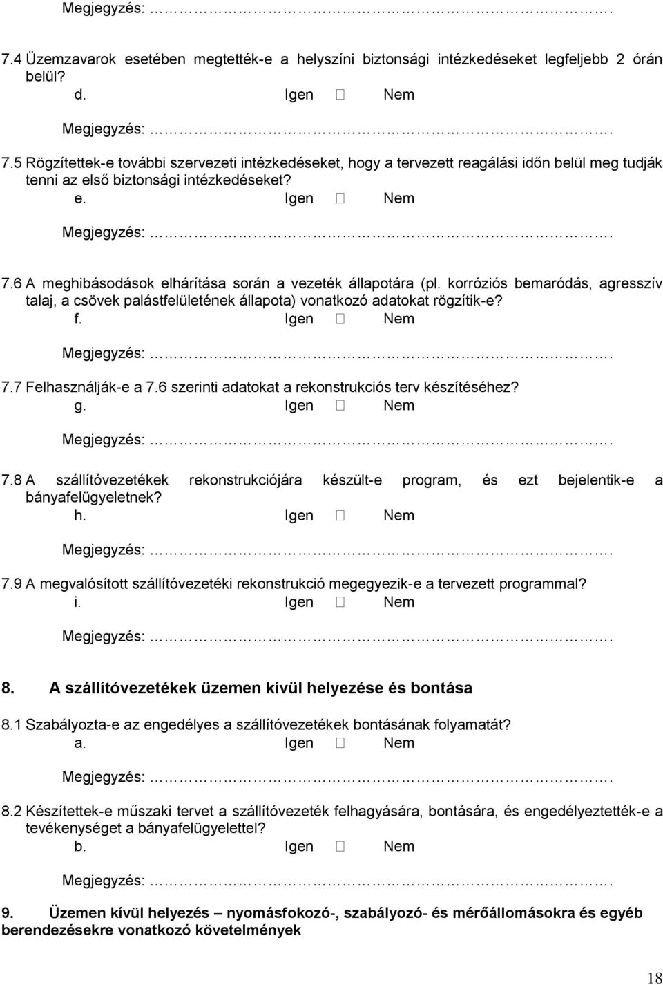 6 A meghibásodások elhárítása során a vezeték állapotára (pl. korróziós bemaródás, agresszív talaj, a csövek palástfelületének állapota) vonatkozó adatokat rögzítik-e? f. Igen Nem 7.