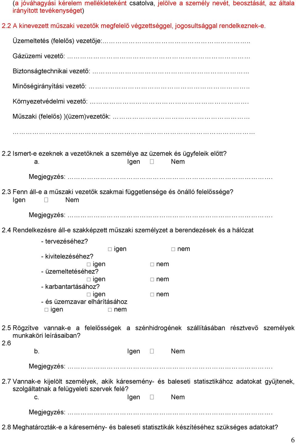 . Környezetvédelmi vezető:. Műszaki (felelős) )(üzem)vezetők: 2.2 Ismert-e ezeknek a vezetőknek a személye az üzemek és ügyfeleik előtt? a. Igen Nem 2.