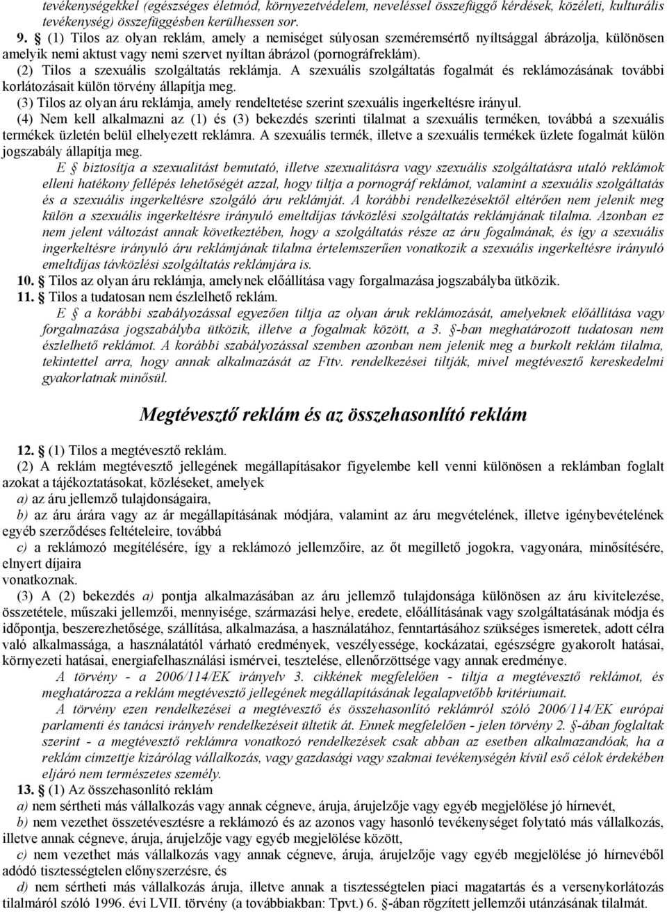 (2) Tilos a szexuális szolgáltatás reklámja. A szexuális szolgáltatás fogalmát és reklámozásának további korlátozásait külön törvény állapítja meg.