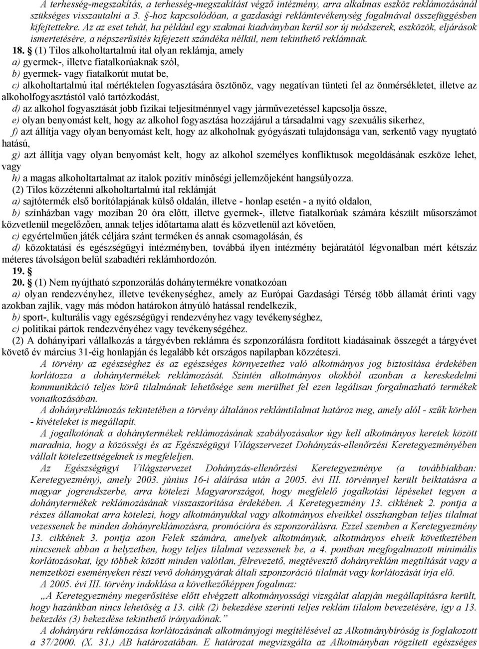 Az az eset tehát, ha például egy szakmai kiadványban kerül sor új módszerek, eszközök, eljárások ismertetésére, a népszerűsítés kifejezett szándéka nélkül, nem tekinthető reklámnak. 18.