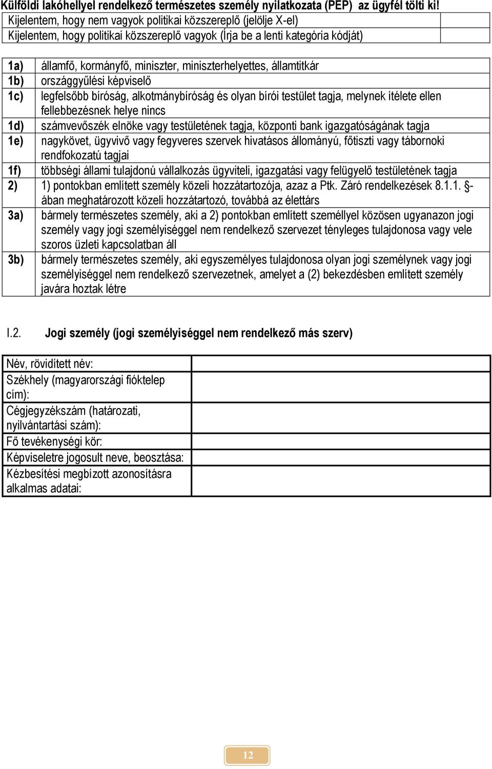 miniszterhelyettes, államtitkár 1b) országgyűlési képviselő 1c) legfelsőbb bíróság, alkotmánybíróság és olyan bírói testület tagja, melynek ítélete ellen fellebbezésnek helye nincs 1d) számvevőszék