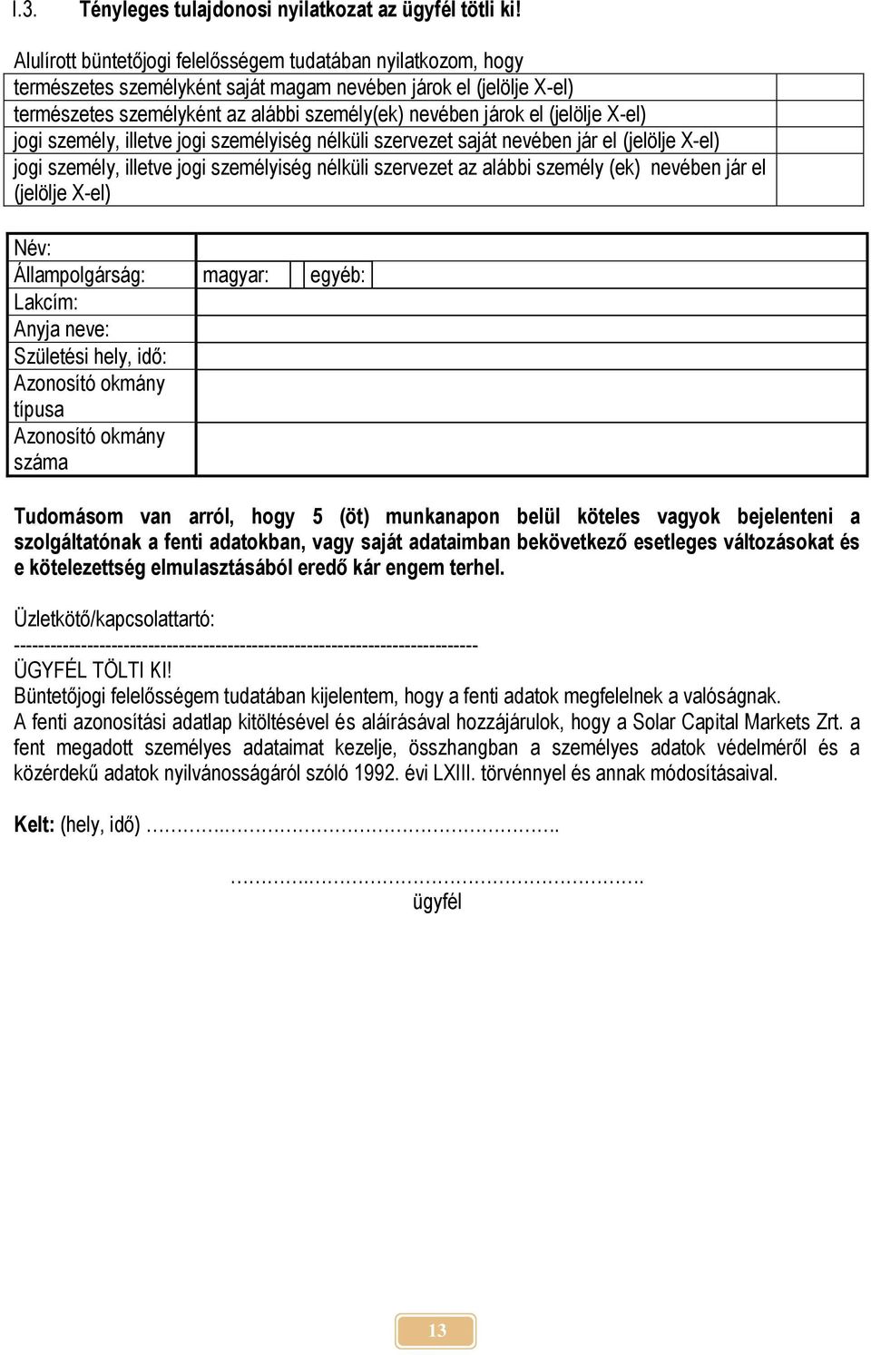 (jelölje X-el) jogi személy, illetve jogi személyiség nélküli szervezet saját nevében jár el (jelölje X-el) jogi személy, illetve jogi személyiség nélküli szervezet az alábbi személy (ek) nevében jár
