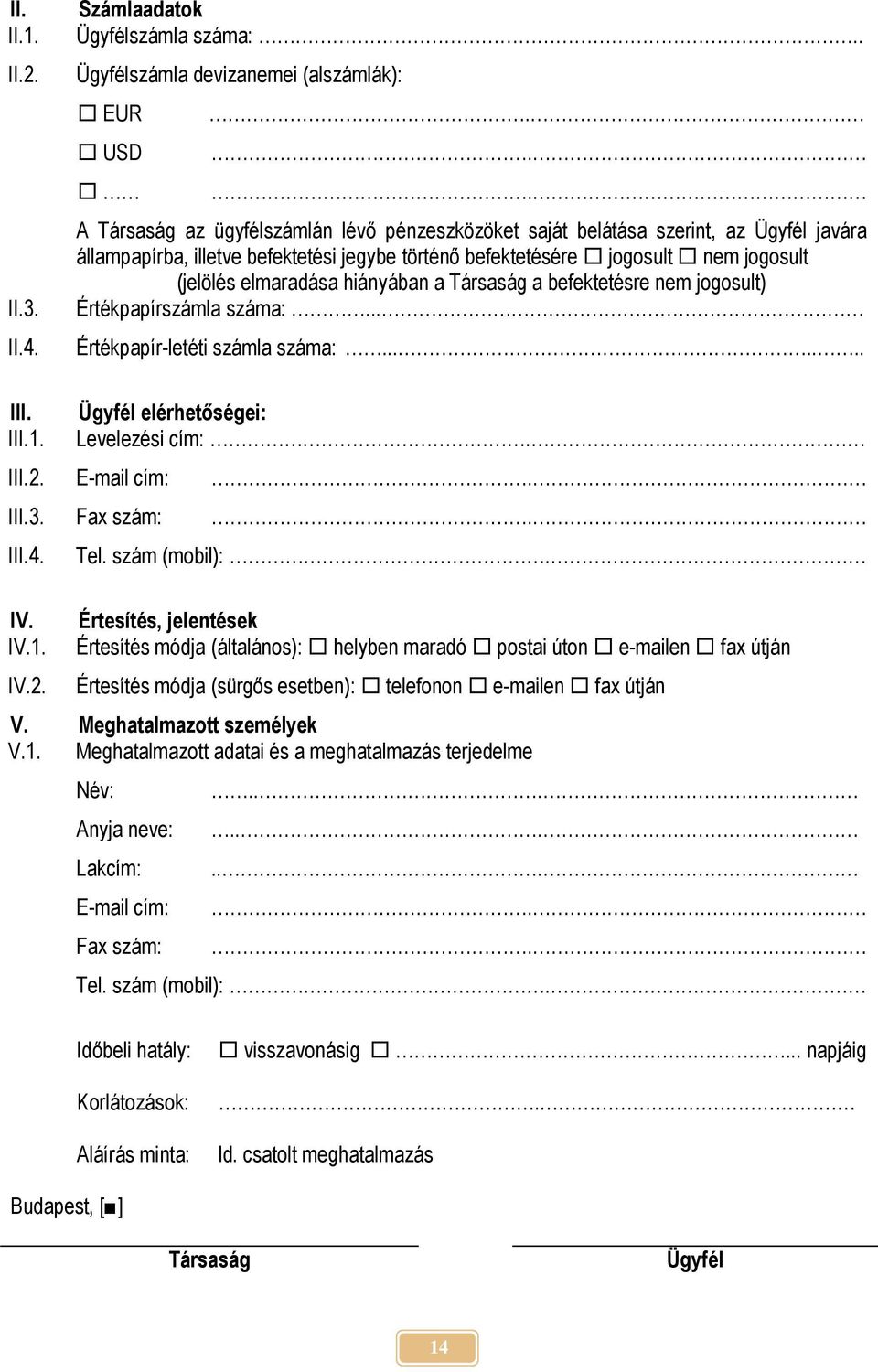 hiányában a Társaság a befektetésre nem jogosult) Értékpapírszámla száma:... Értékpapír-letéti számla száma:....... III. III.1. Ügyfél elérhetőségei: Levelezési cím:. III.2. E-mail cím:. III.3.