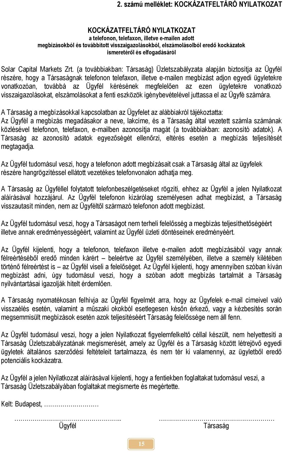 (a továbbiakban: Társaság) Üzletszabályzata alapján biztosítja az Ügyfél részére, hogy a Társaságnak telefonon telefaxon, illetve e-mailen megbízást adjon egyedi ügyletekre vonatkozóan, továbbá az