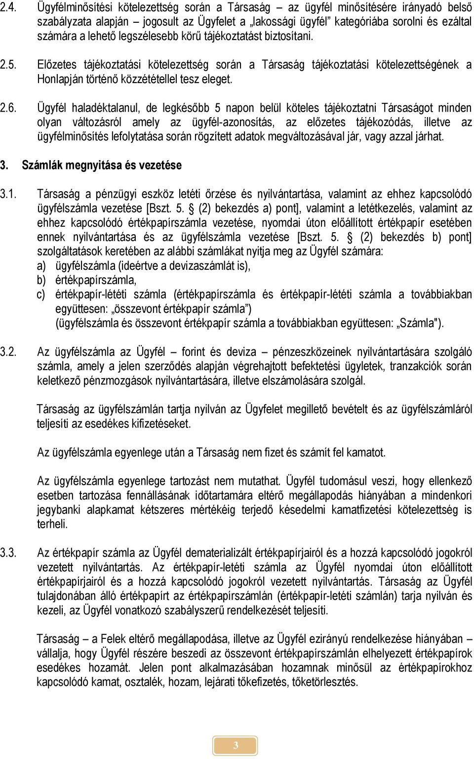 Ügyfél haladéktalanul, de legkésőbb 5 napon belül köteles tájékoztatni Társaságot minden olyan változásról amely az ügyfél-azonosítás, az előzetes tájékozódás, illetve az ügyfélminősítés lefolytatása