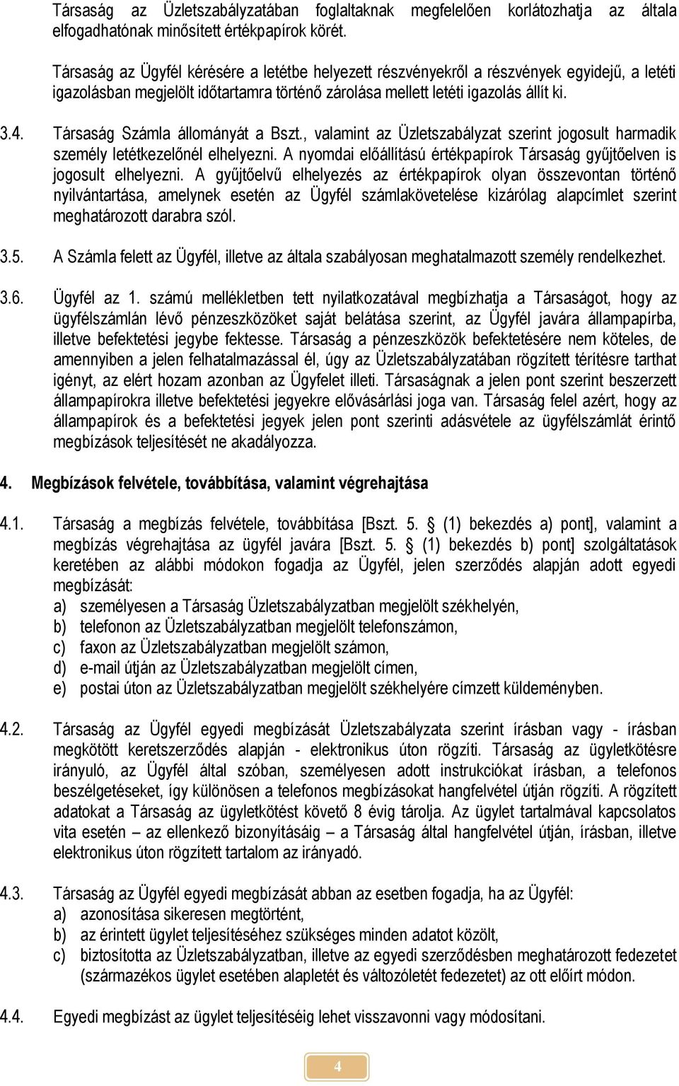 Társaság Számla állományát a Bszt., valamint az Üzletszabályzat szerint jogosult harmadik személy letétkezelőnél elhelyezni.