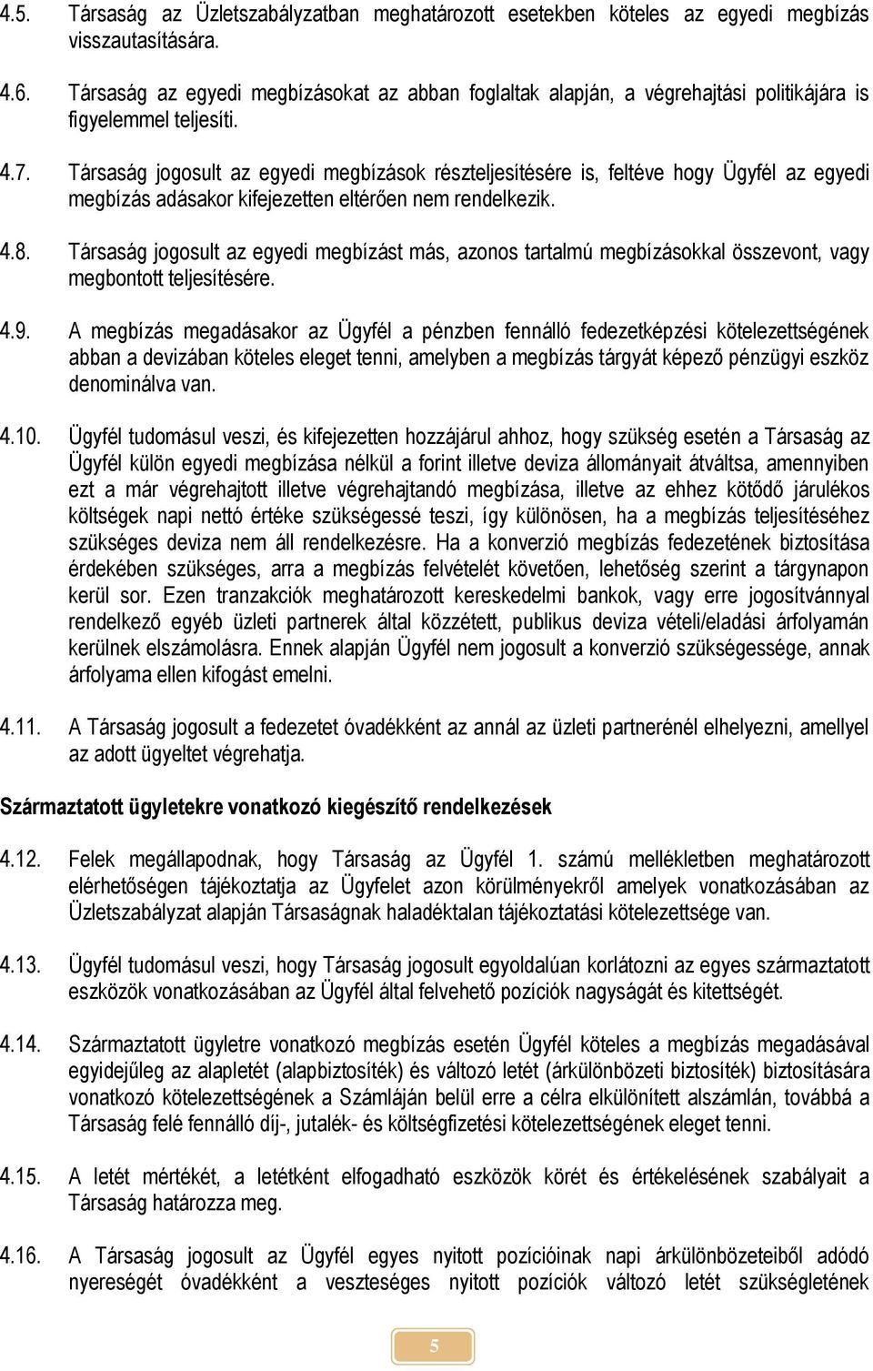 Társaság jogosult az egyedi megbízások részteljesítésére is, feltéve hogy Ügyfél az egyedi megbízás adásakor kifejezetten eltérően nem rendelkezik. 4.8.