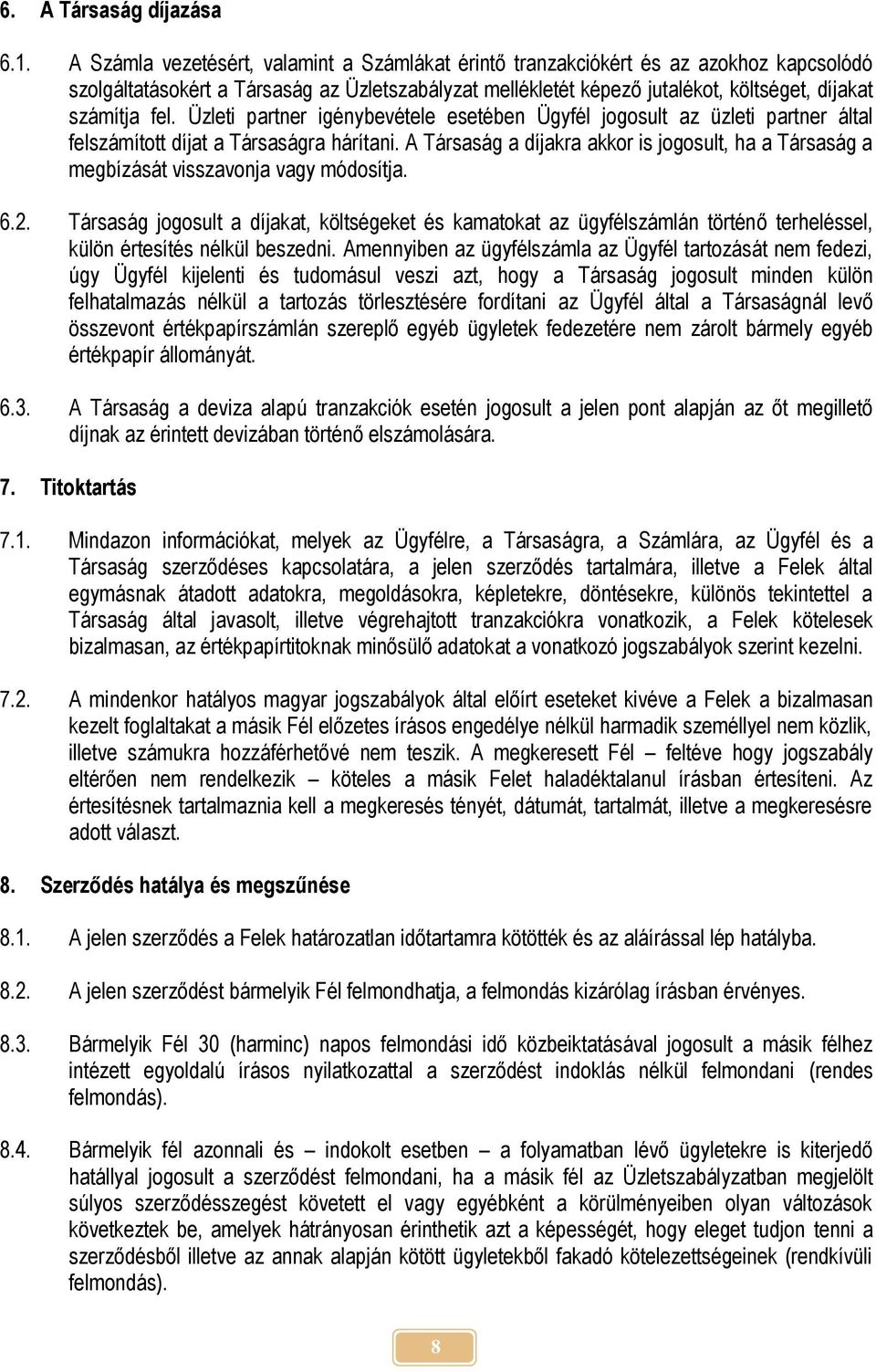 Üzleti partner igénybevétele esetében Ügyfél jogosult az üzleti partner által felszámított díjat a Társaságra hárítani.
