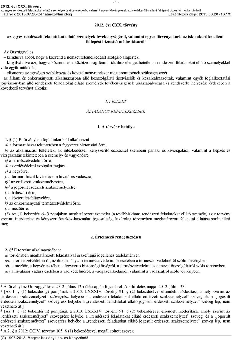 elismerve az egységes szabályozás és követelményrendszer megteremtésének szükségességét az állami és önkormányzati alkalmazásban álló közszolgálati tisztviselők és közalkalmazottak, valamint egyéb
