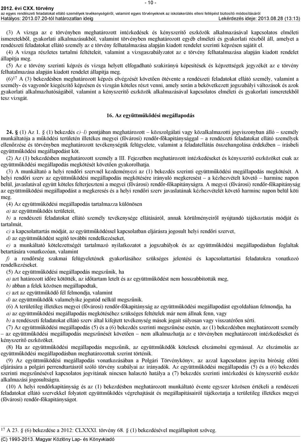 (4) A vizsga részletes tartalmi feltételeit, valamint a vizsgaszabályzatot az e törvény felhatalmazása alapján kiadott rendelet állapítja meg.