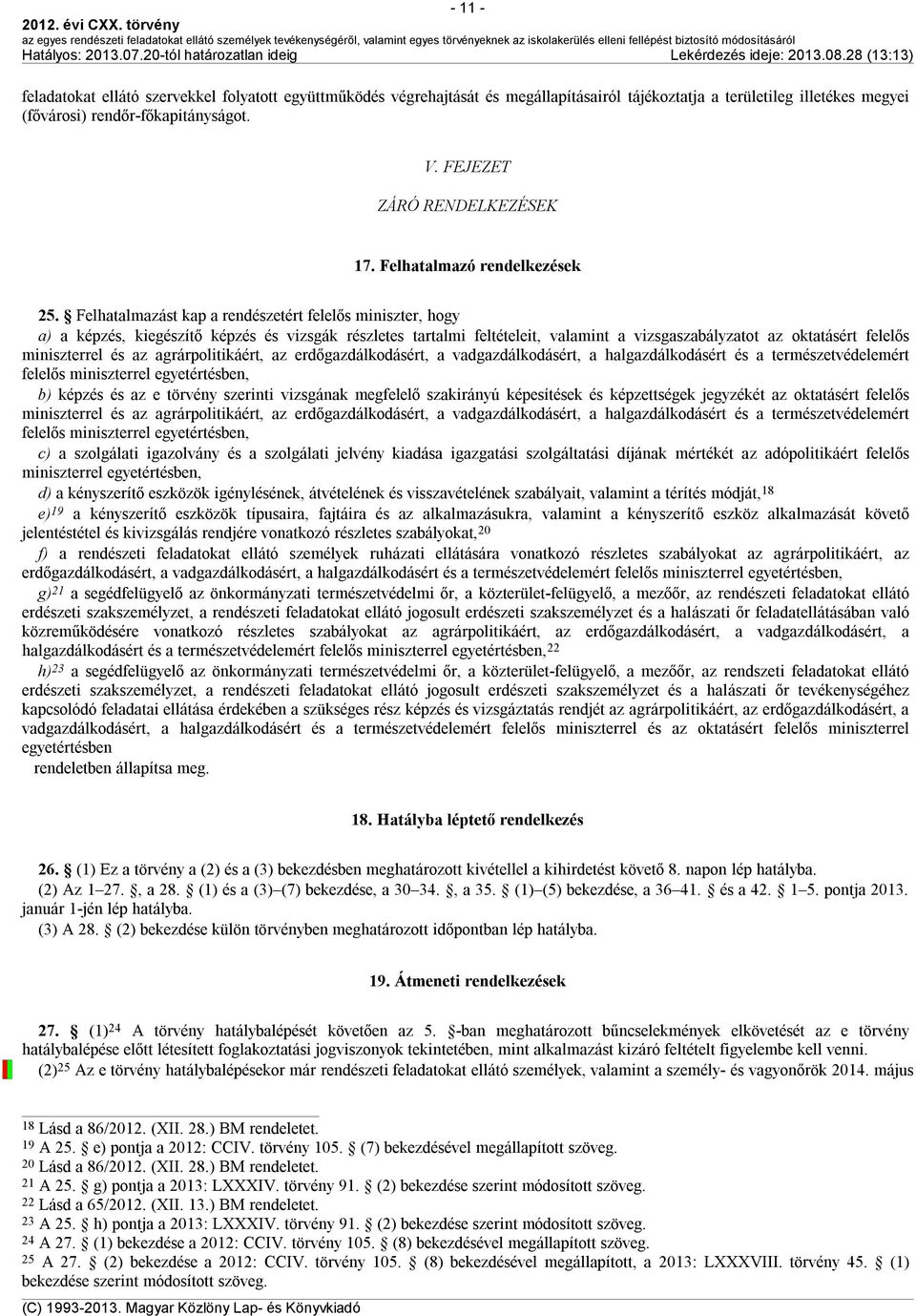Felhatalmazást kap a rendészetért felelős miniszter, hogy a) a képzés, kiegészítő képzés és vizsgák részletes tartalmi feltételeit, valamint a vizsgaszabályzatot az oktatásért felelős miniszterrel és