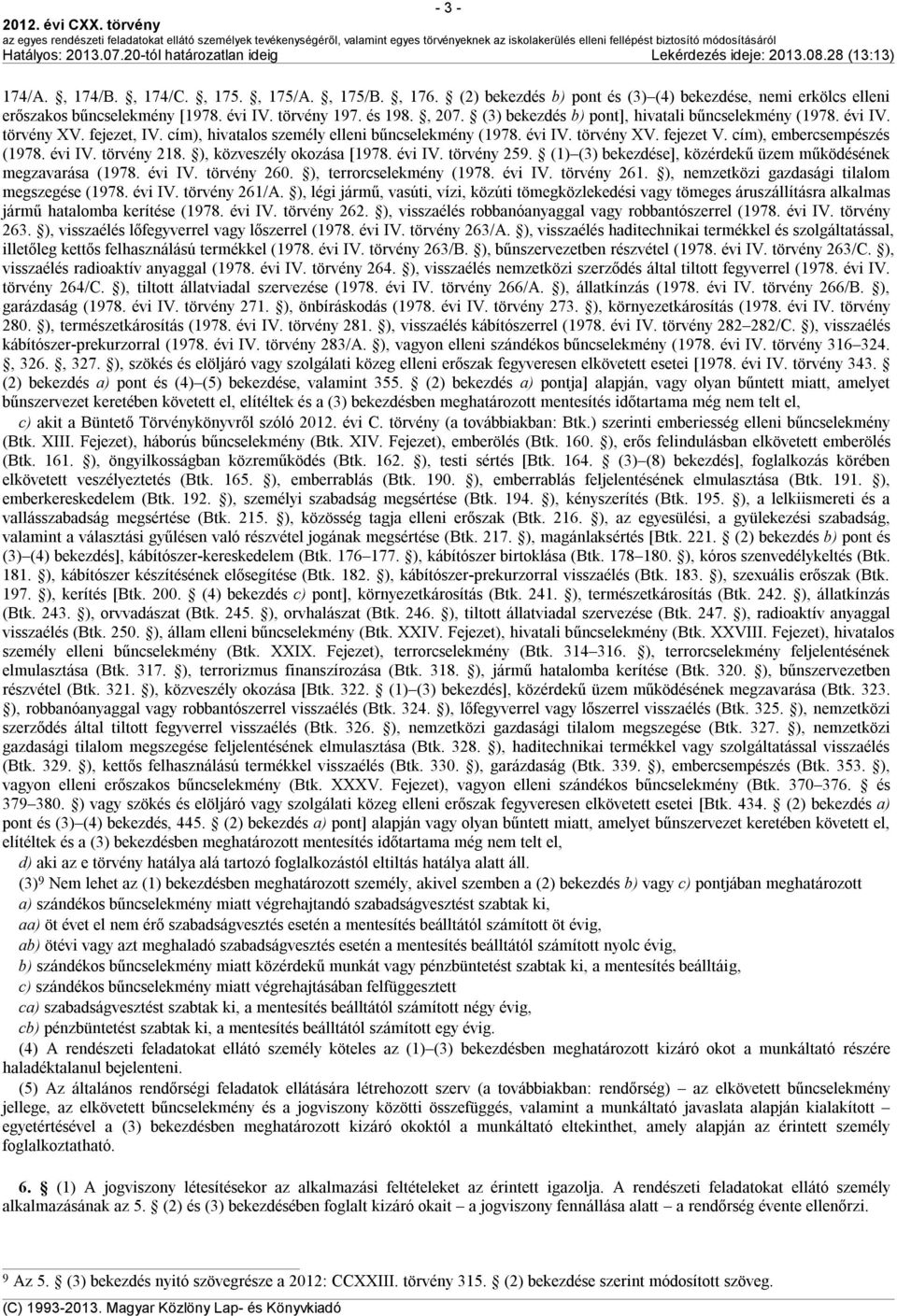 évi IV. törvény 218. ), közveszély okozása [1978. évi IV. törvény 259. (1) (3) bekezdése], közérdekű üzem működésének megzavarása (1978. évi IV. törvény 260. ), terrorcselekmény (1978. évi IV. törvény 261.