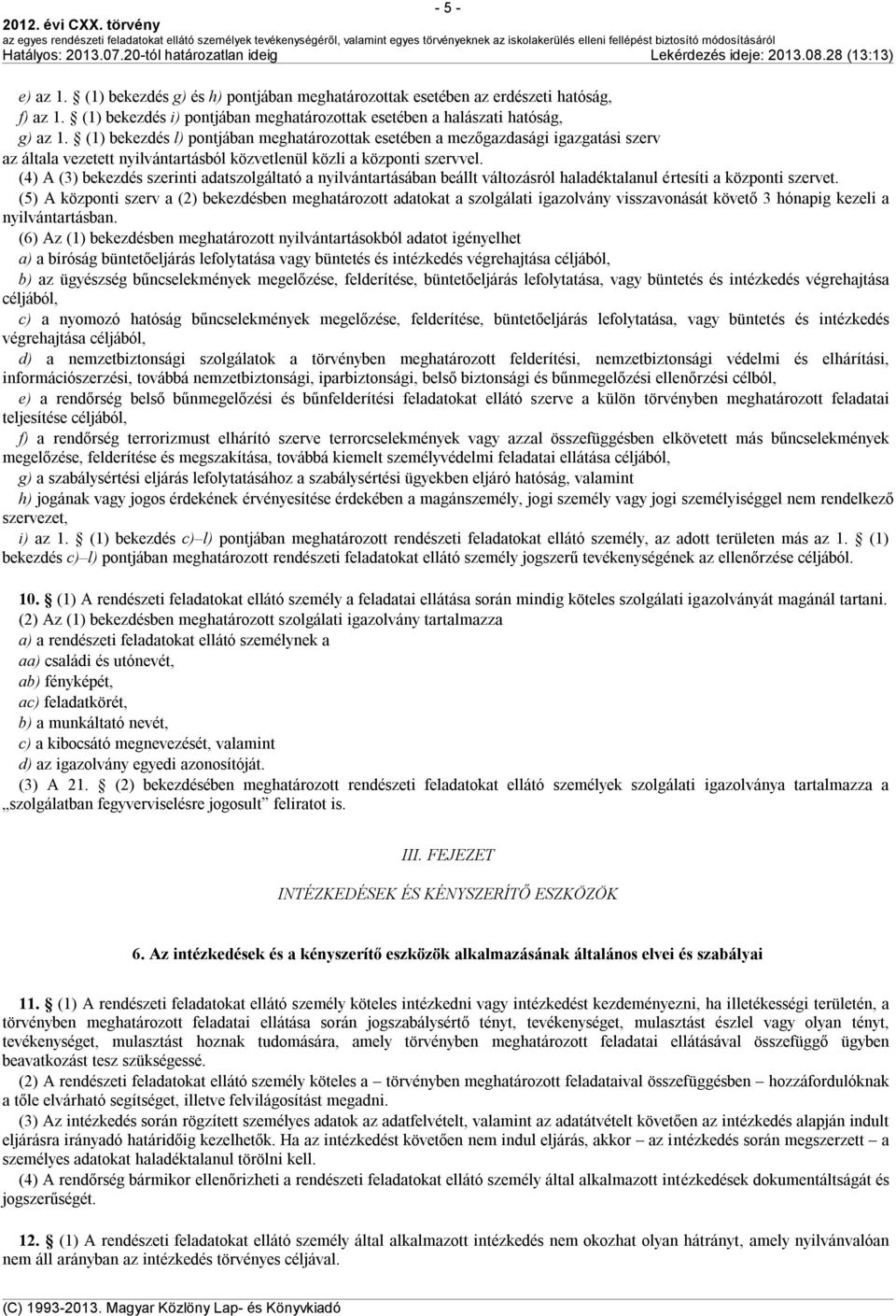 (4) A (3) bekezdés szerinti adatszolgáltató a nyilvántartásában beállt változásról haladéktalanul értesíti a központi szervet.