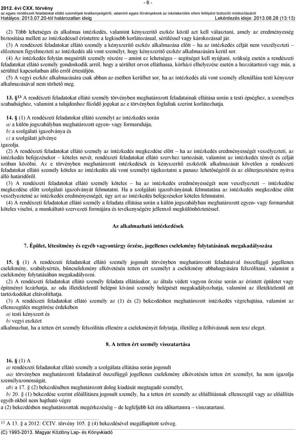 (3) A rendészeti feladatokat ellátó személy a kényszerítő eszköz alkalmazása előtt ha az intézkedés célját nem veszélyezteti előzetesen figyelmezteti az intézkedés alá vont személyt, hogy kényszerítő