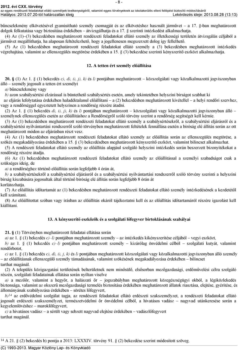 (4) Az (1) (3) bekezdésben meghatározott rendészeti feladatokat ellátó személy az illetékességi területén átvizsgálás céljából a járművet megállíthatja, ha alaposan feltételezhető, hogy a
