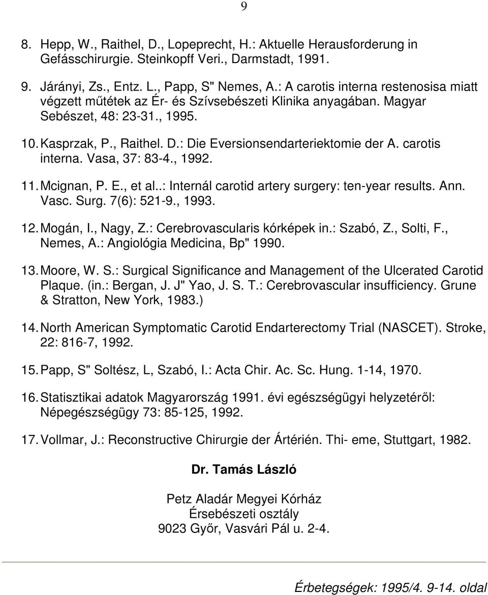carotis interna. Vasa, 37: 83-4., 1992. 11. Mcignan, P. E., et al..: Internál carotid artery surgery: ten-year results. Ann. Vasc. Surg. 7(6): 521-9., 1993. 12. Mogán, I., Nagy, Z.