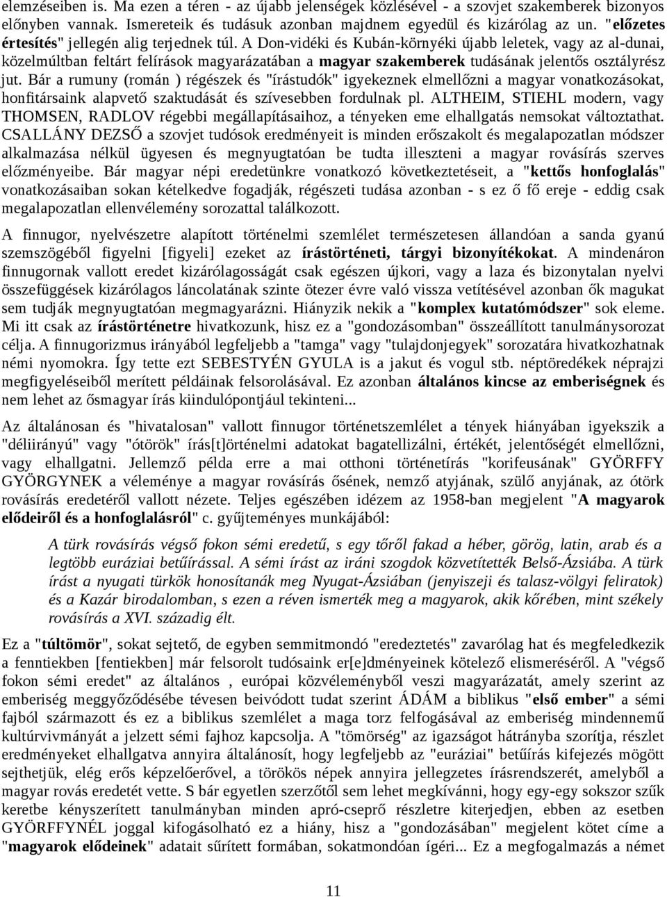 A Don-vidéki és Kubán-környéki újabb leletek, vagy az al-dunai, közelmúltban feltárt felírások magyarázatában a magyar szakemberek tudásának jelentős osztályrész jut.
