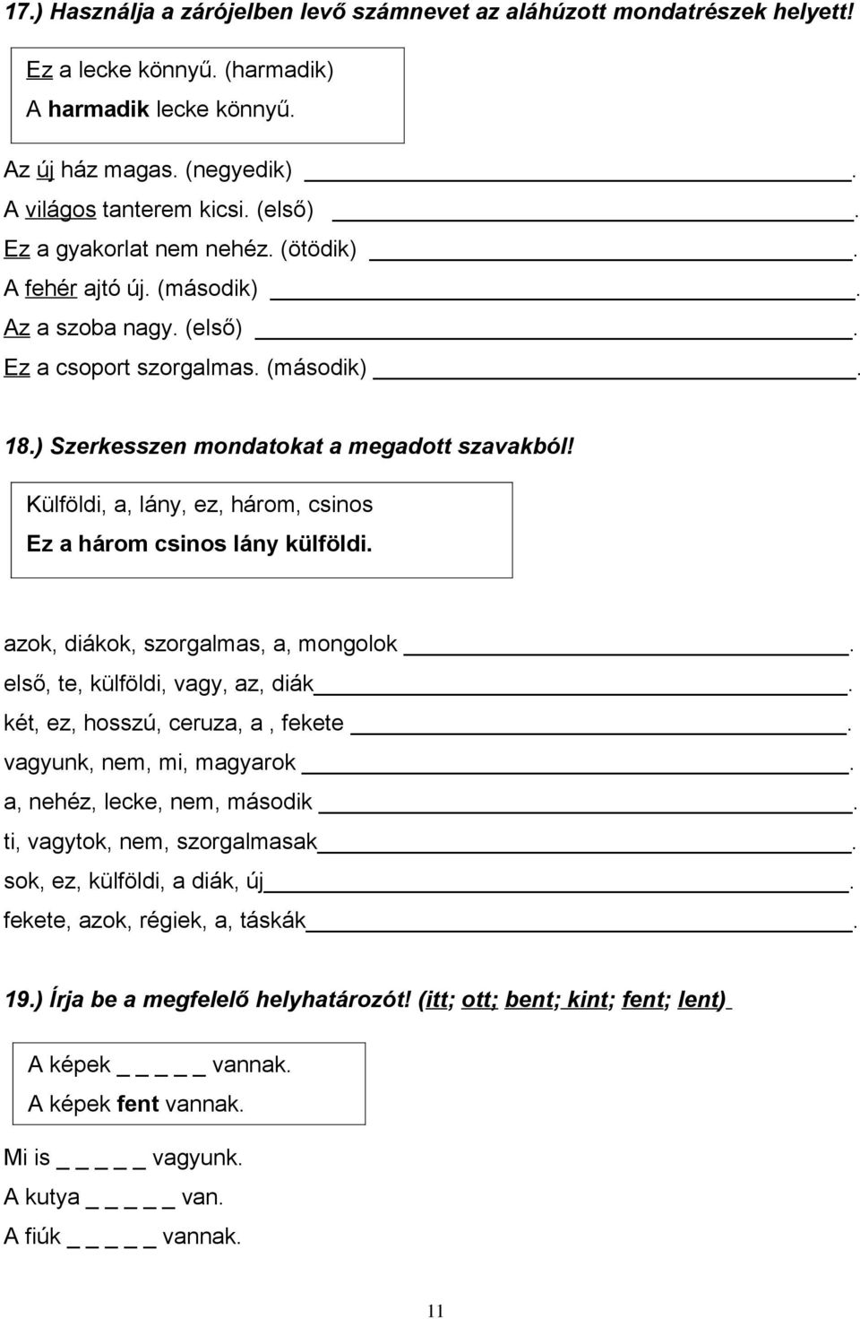 Külföldi, a, lány, ez, három, csinos Ez a három csinos lány külföldi. azok, diákok, szorgalmas, a, mongolok. első, te, külföldi, vagy, az, diák. két, ez, hosszú, ceruza, a, fekete.