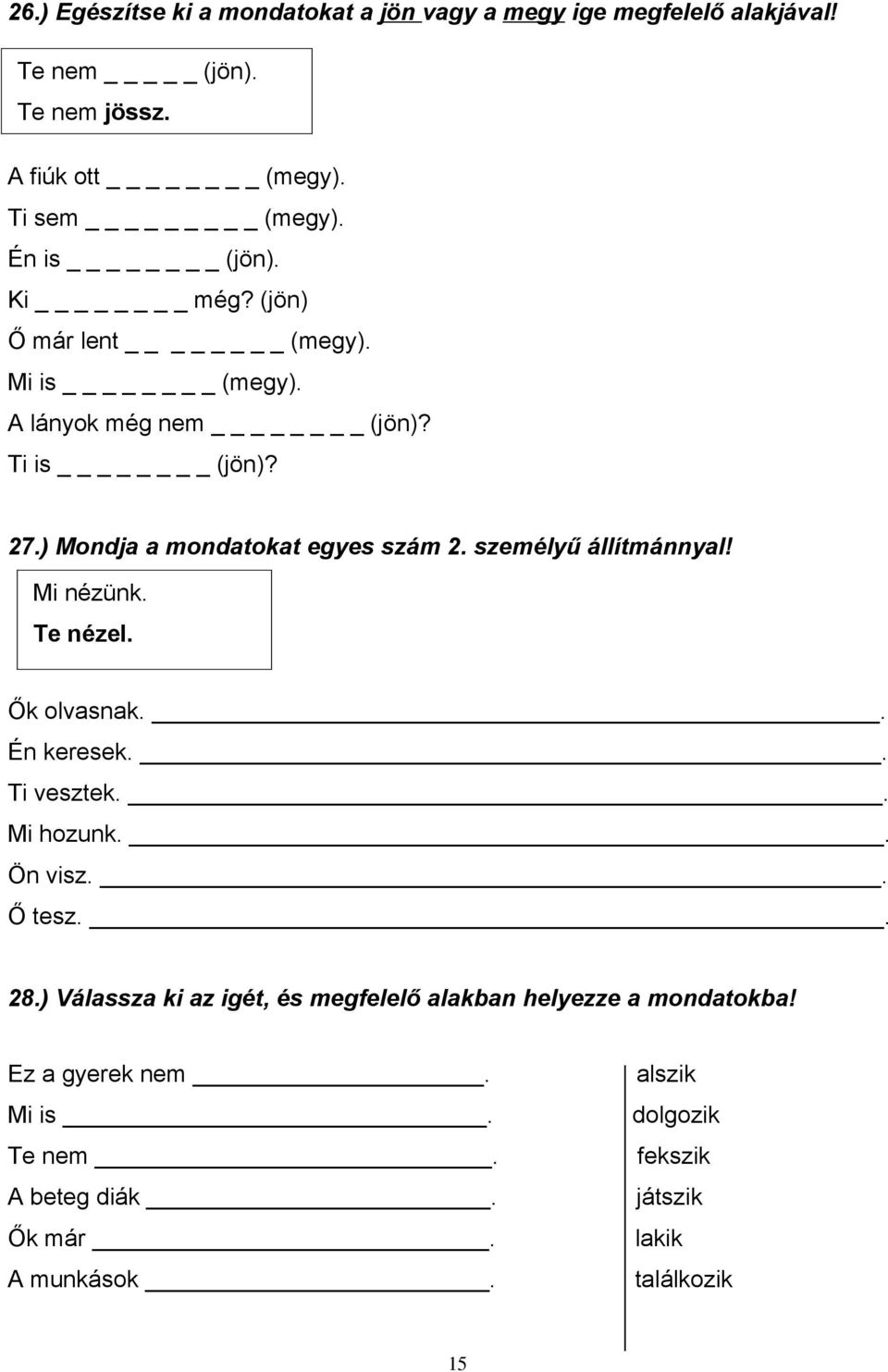 személyű állítmánnyal! Mi nézünk. Te nézel. Ők olvasnak.. Én keresek.. Ti vesztek.. Mi hozunk.. Ön visz.. Ő tesz.. 28.