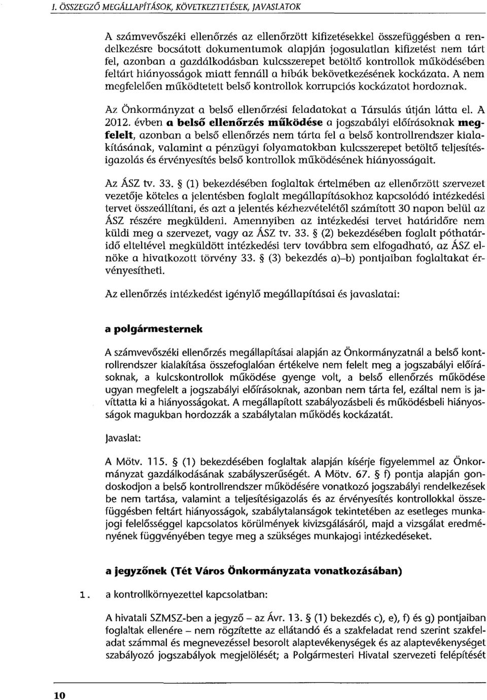 A nem megfelelőerr működtetett belső kontrollak korrupciós kockázatot hordoznak. Az Önkormányzat a belső ellenőrzési feladatokat a Társulás útján látta el. A 2012.