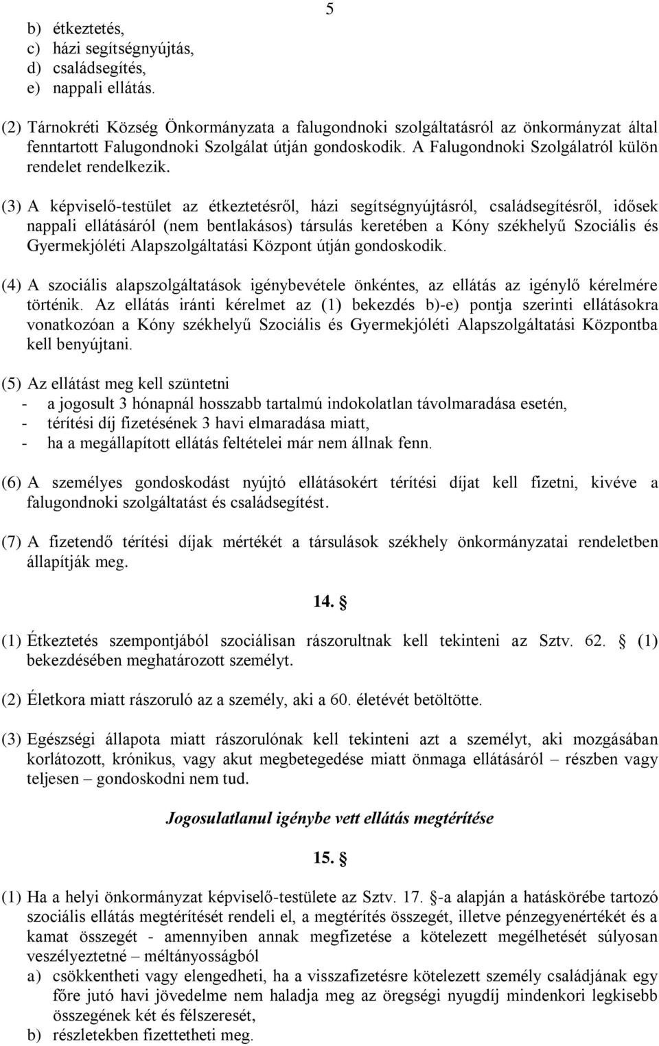 (3) A képviselő-testület az étkeztetésről, házi segítségnyújtásról, családsegítésről, idősek nappali ellátásáról (nem bentlakásos) társulás keretében a Kóny székhelyű Szociális és Gyermekjóléti