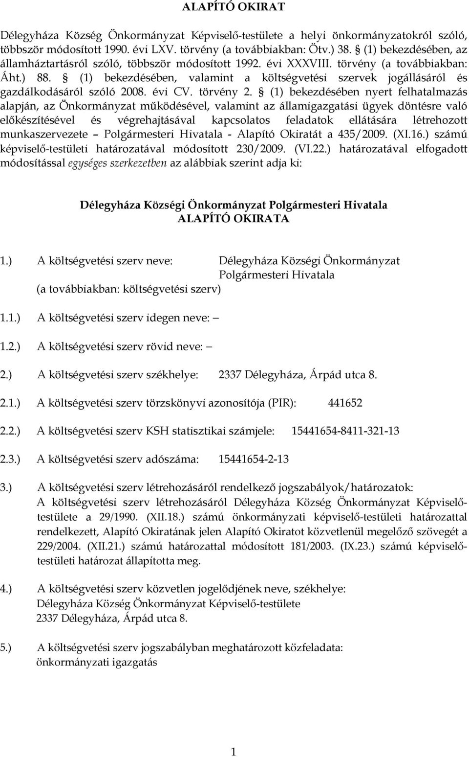 (1) bekezdésében nyert felhatalmazás alapján, az Önkormányzat működésével, valamint az államigazgatási ügyek döntésre való előkészítésével és végrehajtásával kapcsolatos feladatok ellátására