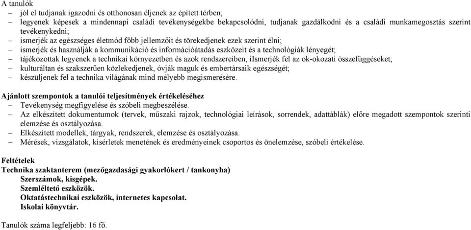 lényegét; tájékozottak legyenek a technikai környezetben és azok rendszereiben, iismerjék fel az ok-okozati összefüggéseket; kulturáltan és szakszerűen közlekedjenek, óvják maguk és embertársaik