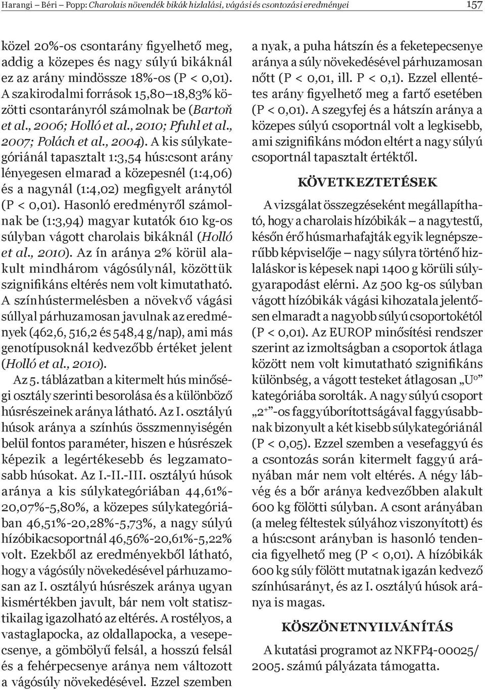 A kis súlykategóriánál tapasztalt 1:3,54 hús:csont arány lényegesen elmarad a közepesnél (1:4,06) és a nagynál (1:4,02) megþ gyelt aránytól (P < 0,01).