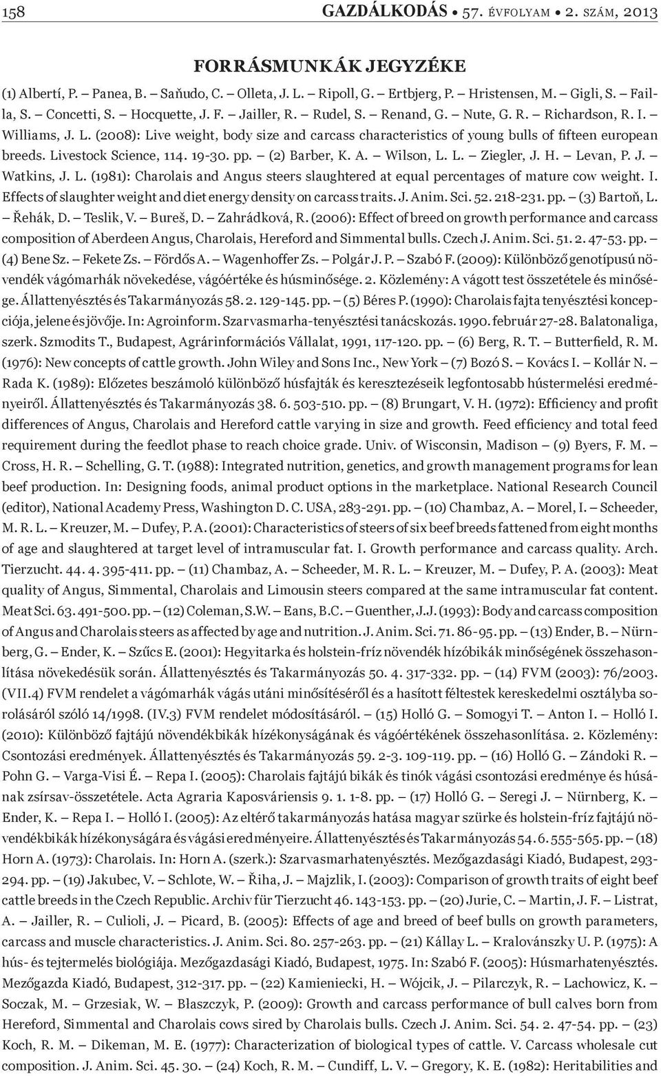 Livestock Science, 114. 19-30. pp. (2) Barber, K. A. Wilson, L. L. Ziegler, J. H. Levan, P. J. Watkins, J. L. (1981): Charolais and Angus steers slaughtered at equal percentages of mature cow weight.