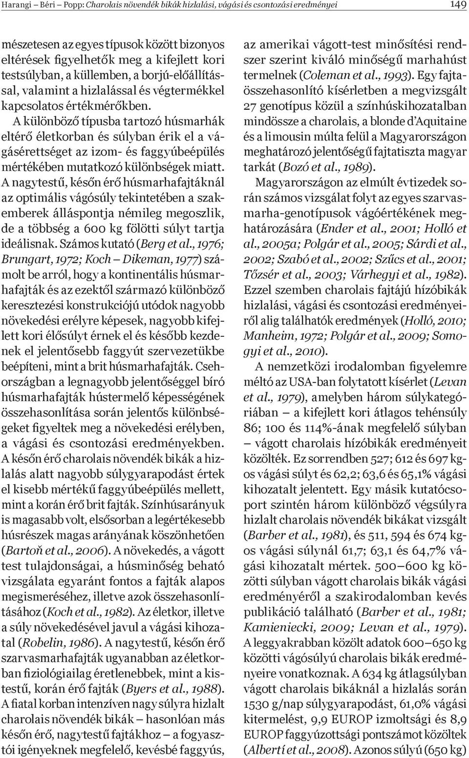 A különböz típusba tartozó húsmarhák eltér életkorban és súlyban érik el a vágásérettséget az izom- és faggyúbeépülés mértékében mutatkozó különbségek miatt.