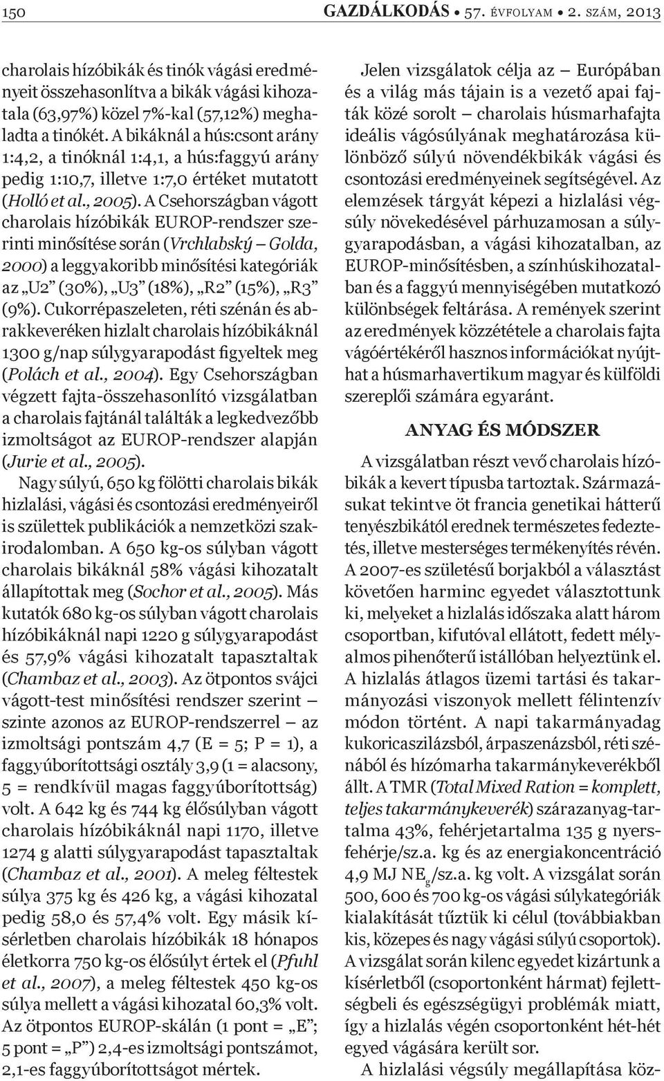 A Csehországban vágott charolais hízóbikák EUROP-rendszer szerinti min sítése során (Vrchlabský Golda, 2000) a leggyakoribb min sítési kategóriák az U2 (30%), U3 (18%), R2 (15%), R3 (9%).