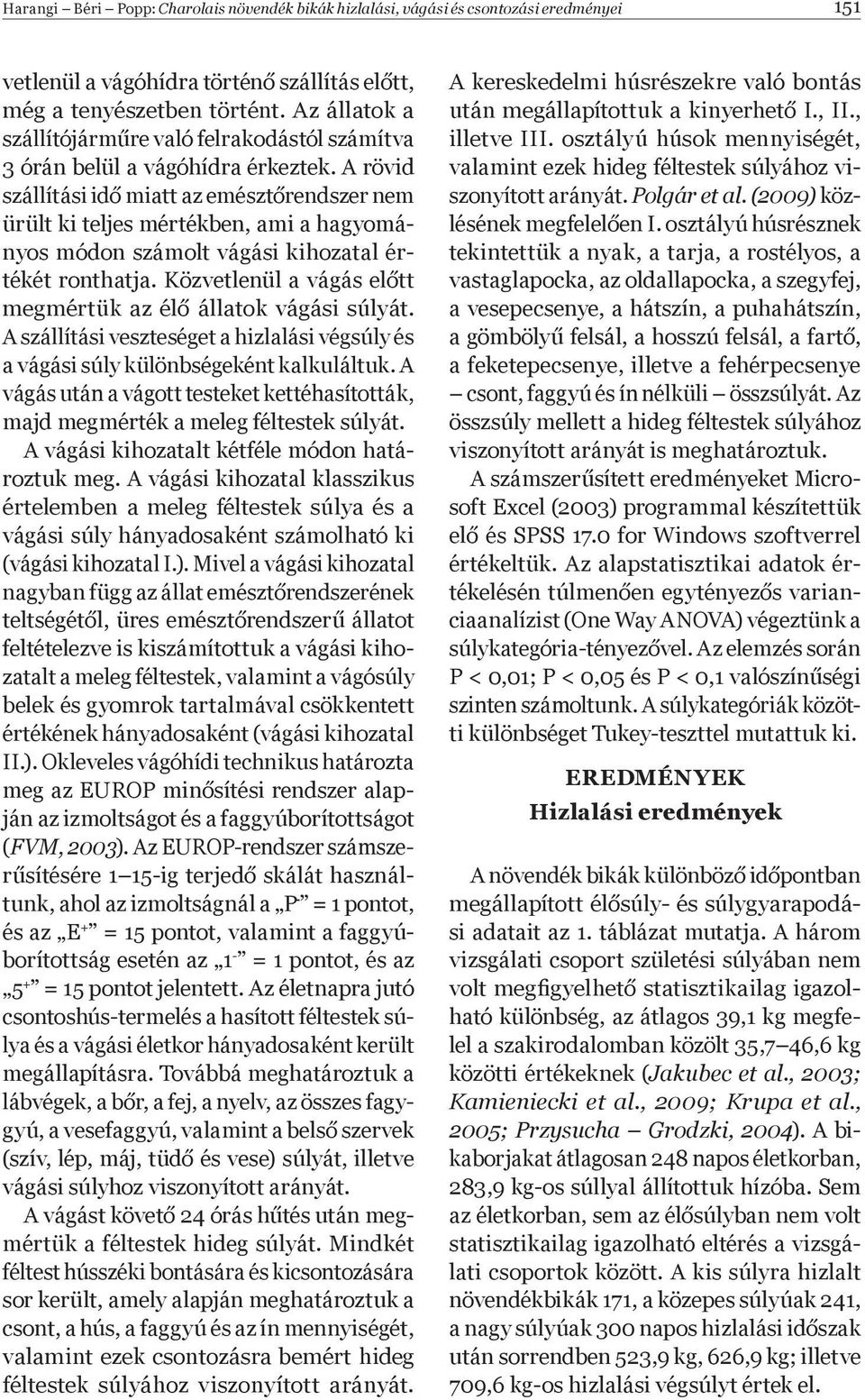 A rövid szállítási id miatt az emészt rendszer nem ürült ki teljes mértékben, ami a hagyományos módon számolt vágási kihozatal értékét ronthatja.