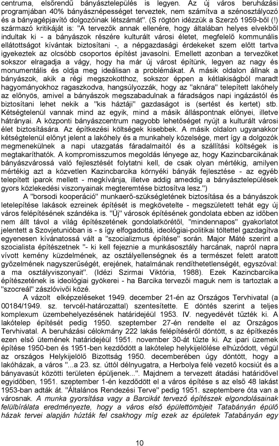 ) származó kritikáját is: "A tervezők annak ellenére, hogy általában helyes elvekből indultak ki - a bányászok részére kulturált városi életet, megfelelő kommunális ellátottságot kívántak biztosítani