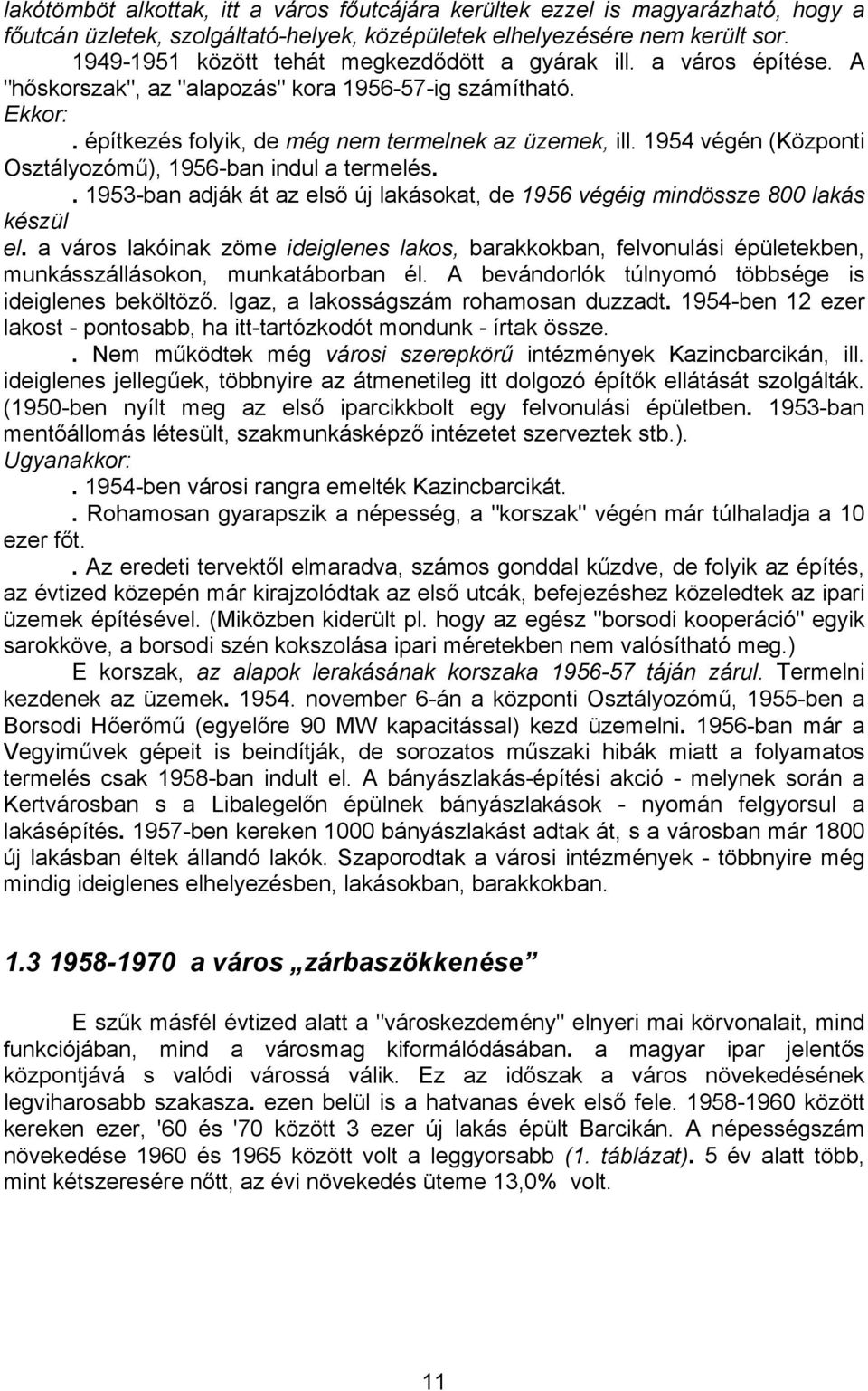 1954 végén (Központi Osztályozómű), 1956-ban indul a termelés.. 1953-ban adják át az első új lakásokat, de 1956 végéig mindössze 800 lakás készül el.