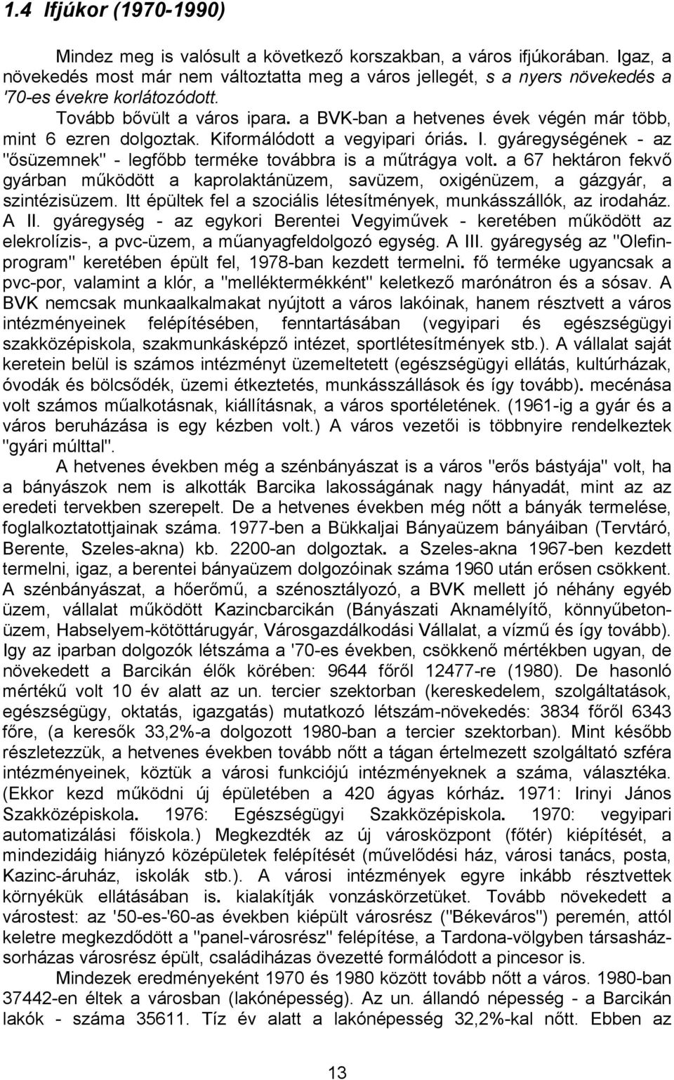 a BVK-ban a hetvenes évek végén már több, mint 6 ezren dolgoztak. Kiformálódott a vegyipari óriás. I. gyáregységének - az "ősüzemnek" - legfőbb terméke továbbra is a műtrágya volt.