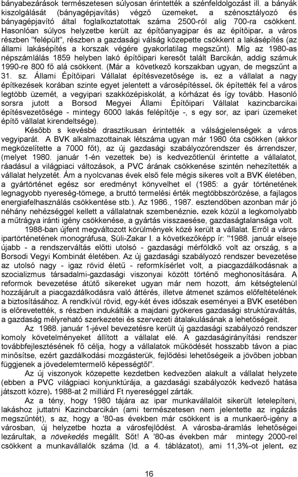 a város részben "felépült", részben a gazdasági válság közepette csökkent a lakásépítés (az állami lakásépítés a korszak végére gyakorlatilag megszűnt).