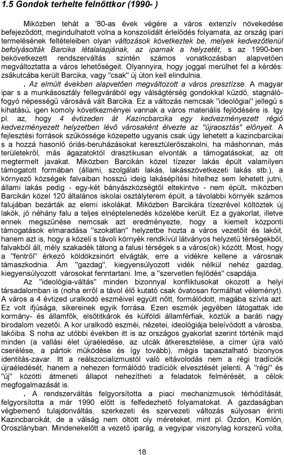 számos vonatkozásban alapvetően megváltoztatta a város lehetőségeit. Olyannyira, hogy joggal merülhet fel a kérdés: zsákutcába került Barcika, vagy "csak" új úton kell elindulnia.