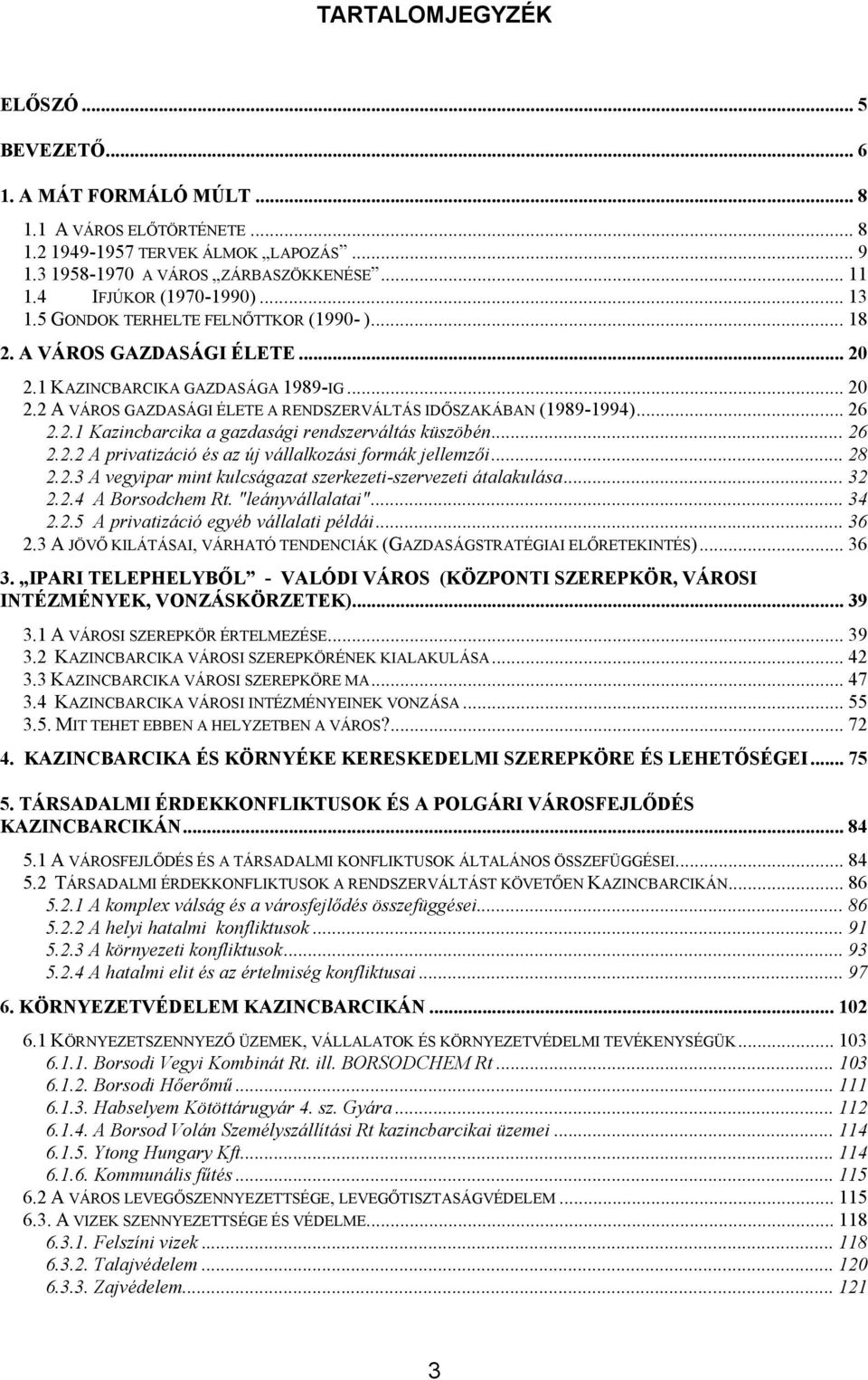 .. 26 2.2.1 Kazincbarcika a gazdasági rendszerváltás küszöbén...26 2.2.2 A privatizáció és az új vállalkozási formák jellemzői... 28 2.2.3 A vegyipar mint kulcságazat szerkezeti-szervezeti átalakulása.