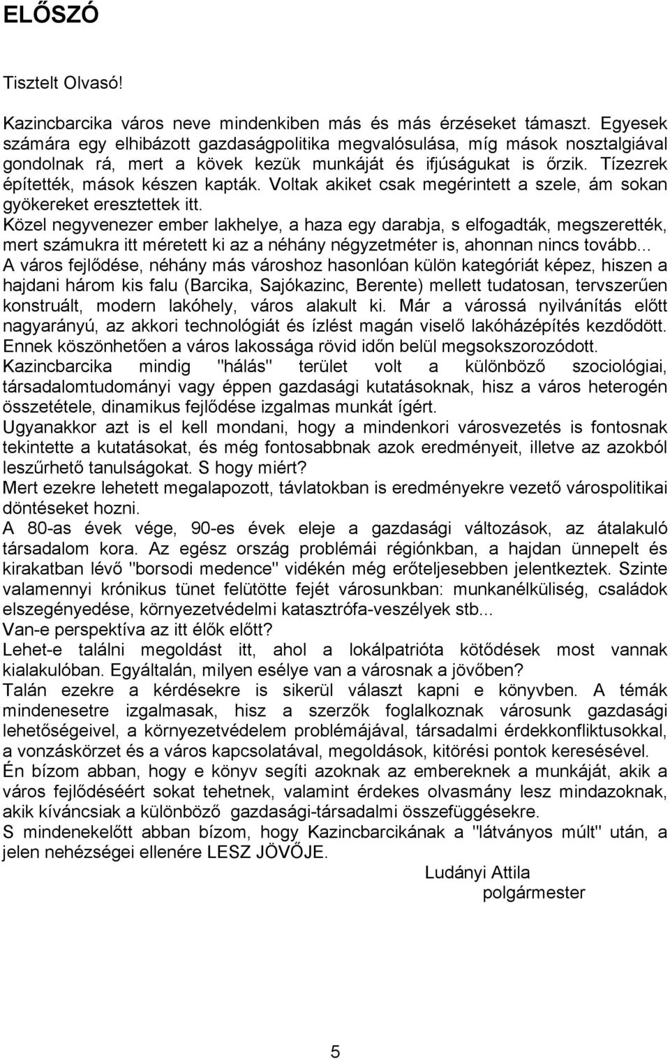 Voltak akiket csak megérintett a szele, ám sokan gyökereket eresztettek itt.