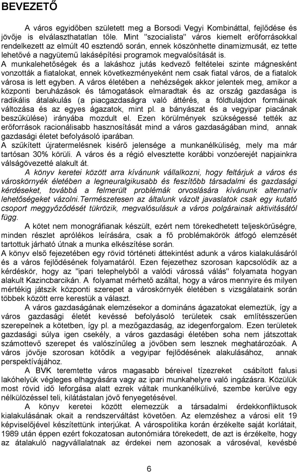 A munkalehetőségek és a lakáshoz jutás kedvező feltételei szinte mágnesként vonzották a fiatalokat, ennek következményeként nem csak fiatal város, de a fiatalok városa is lett egyben.