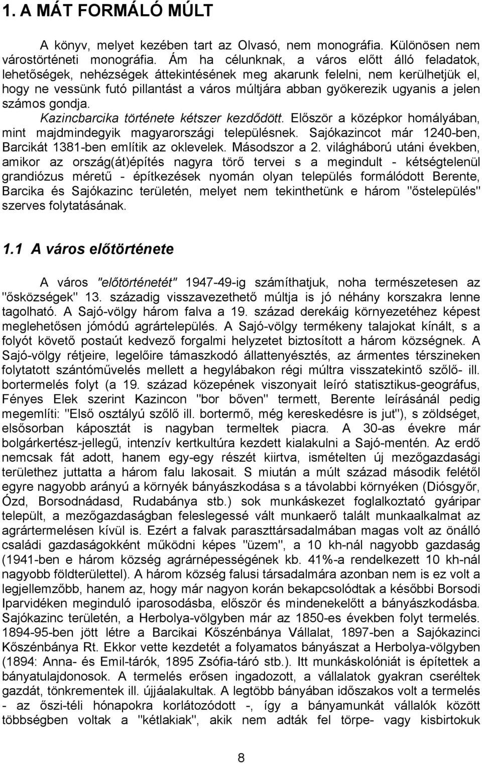 ugyanis a jelen számos gondja. Kazincbarcika története kétszer kezdődött. Először a középkor homályában, mint majdmindegyik magyarországi településnek.