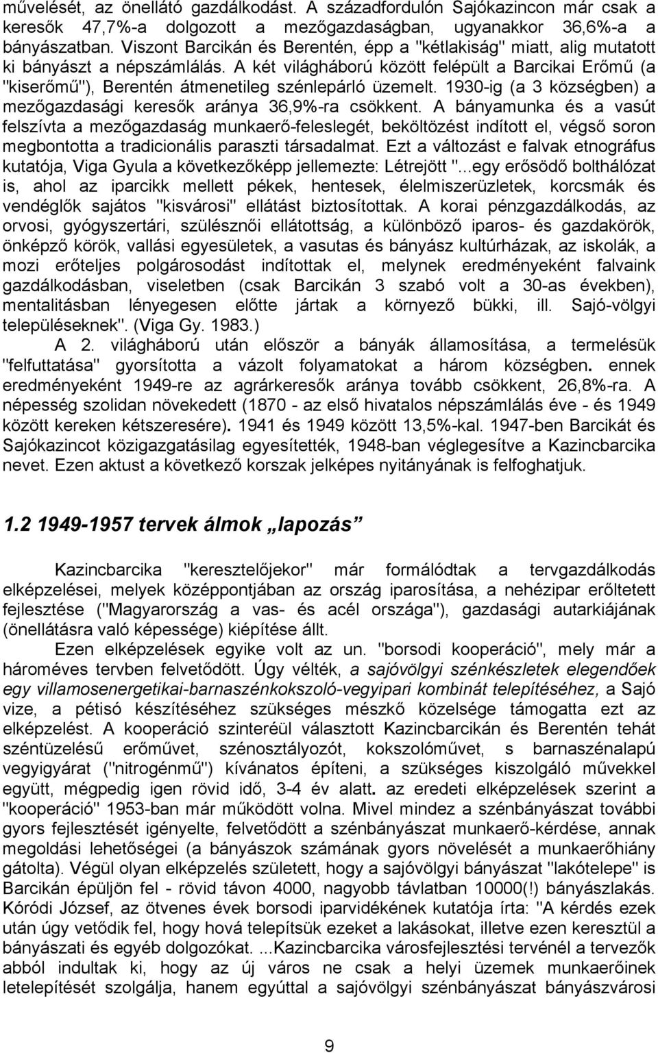 A két világháború között felépült a Barcikai Erőmű (a "kiserőmű"), Berentén átmenetileg szénlepárló üzemelt. 1930-ig (a 3 községben) a mezőgazdasági keresők aránya 36,9%-ra csökkent.