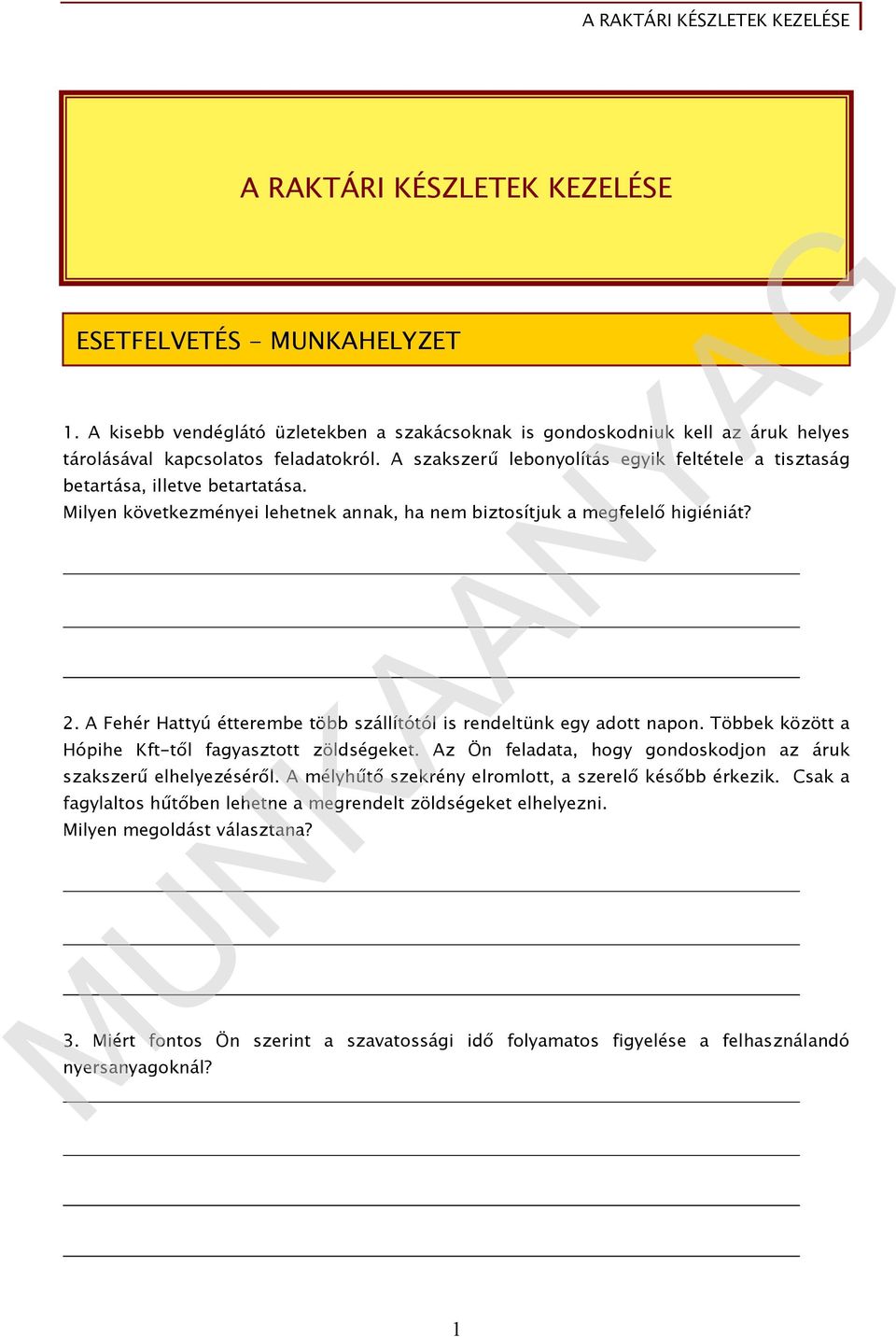 A kisebb vendéglátó üzletekben a szakácsoknak is gondoskodniuk kell az áruk helyes tárolásával kapcsolatos feladatokról.