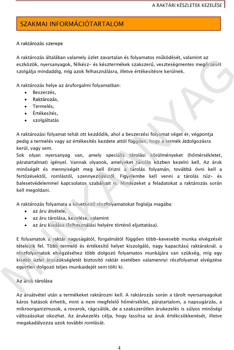 A raktározás helye az áruforgalmi folyamatban: Beszerzés, Raktározás, Termelés, Értékesítés, szolgáltatás A raktározási folyamat tehát ott kezdődik, ahol a beszerzési folyamat véget ér, végpontja