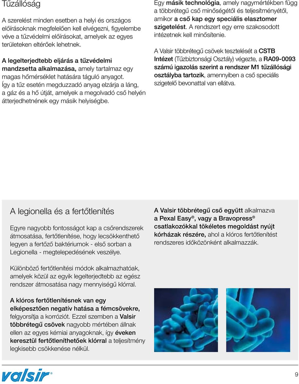 Így a tűz esetén megduzzadó anyag elzárja a láng, a gáz és a hő útját, amelyek a megolvadó cső helyén átterjedhetnének egy másik helyiségbe.