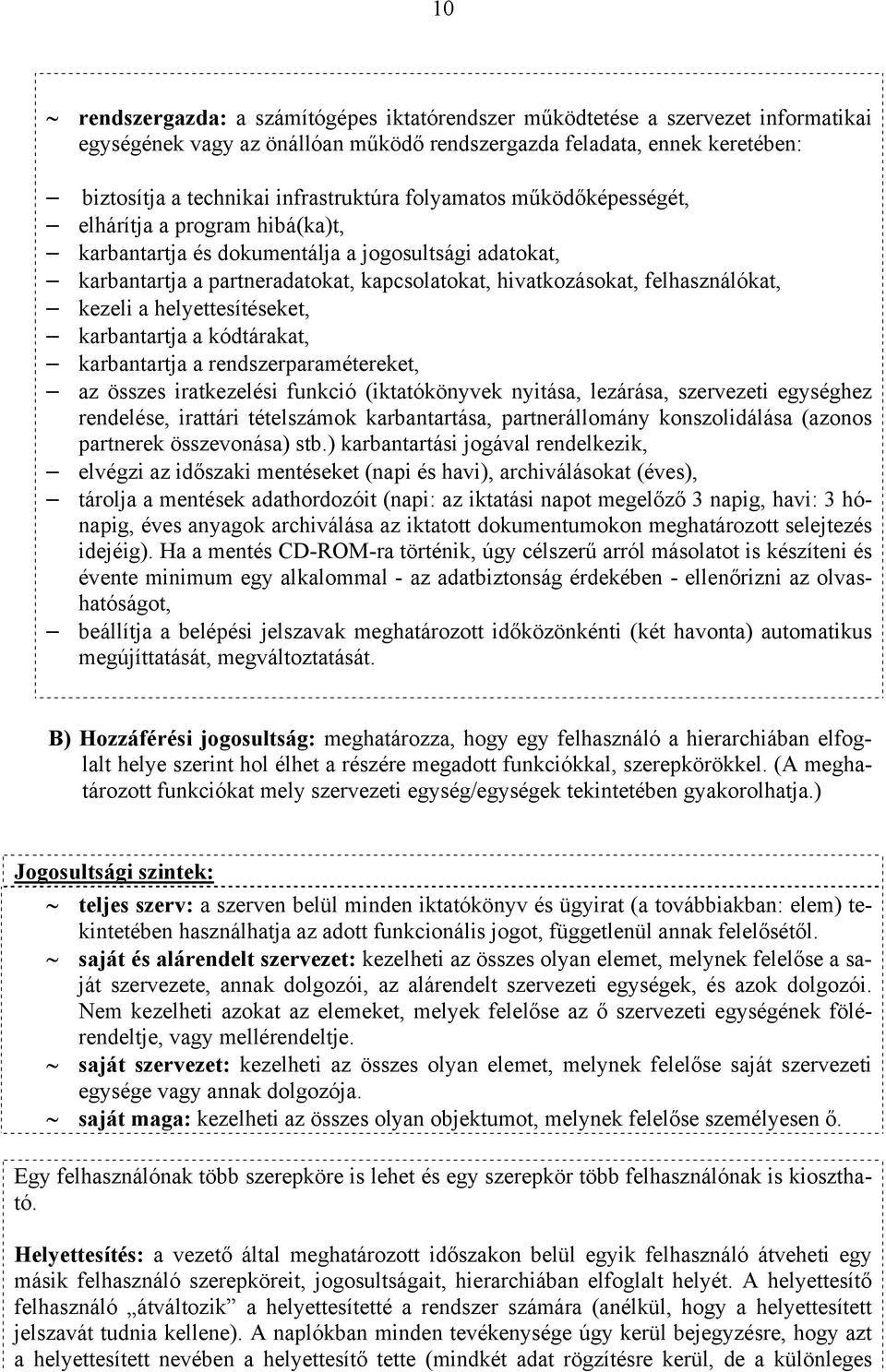 a helyettesítéseket, karbantartja a kódtárakat, karbantartja a rendszerparamétereket, az összes iratkezelési funkció (iktatókönyvek nyitása, lezárása, szervezeti egységhez rendelése, irattári