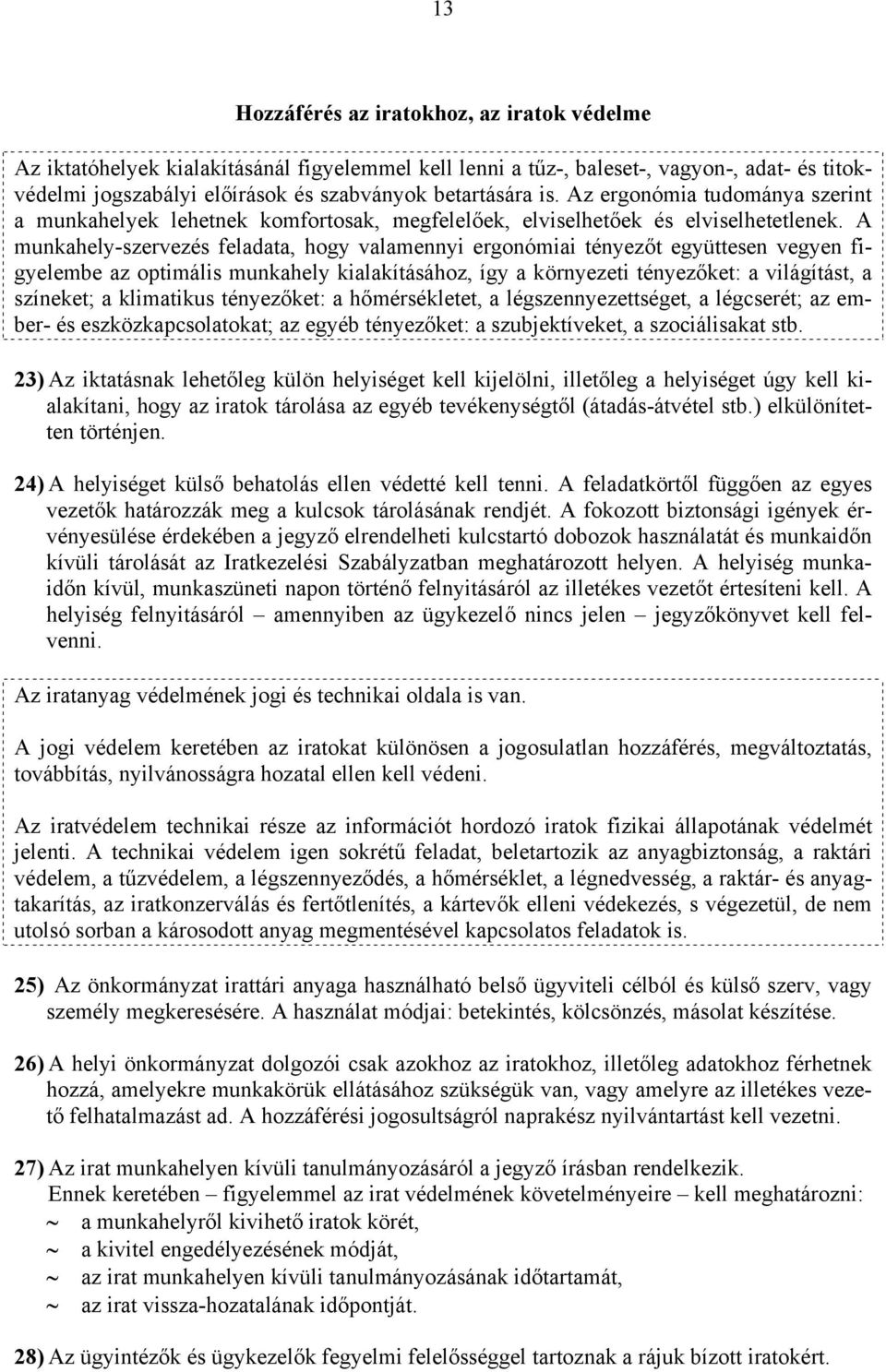 A munkahely-szervezés feladata, hogy valamennyi ergonómiai tényezőt együttesen vegyen figyelembe az optimális munkahely kialakításához, így a környezeti tényezőket: a világítást, a színeket; a