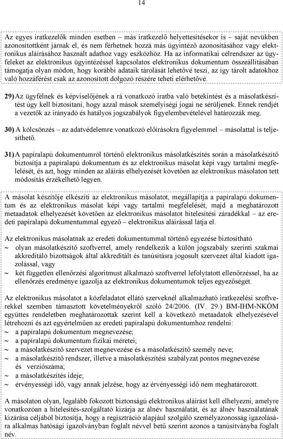 Ha az informatikai célrendszer az ügyfeleket az elektronikus ügyintézéssel kapcsolatos elektronikus dokumentum összeállításában támogatja olyan módon, hogy korábbi adataik tárolását lehetővé teszi,